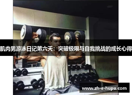 肌肉男游泳日记第六天：突破极限与自我挑战的成长心得