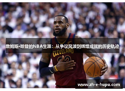 詹姆斯·哈登的NBA生涯：从争议风波到辉煌成就的历史轨迹