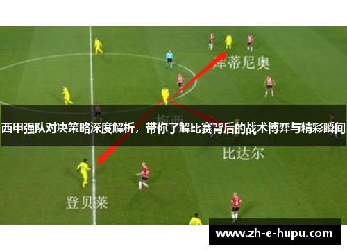 西甲强队对决策略深度解析，带你了解比赛背后的战术博弈与精彩瞬间