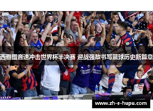 西雅图音速冲击世界杯半决赛 迎战强敌书写篮球历史新篇章
