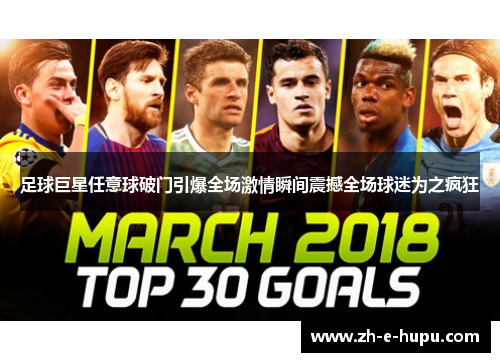 足球巨星任意球破门引爆全场激情瞬间震撼全场球迷为之疯狂