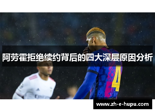 阿劳霍拒绝续约背后的四大深层原因分析