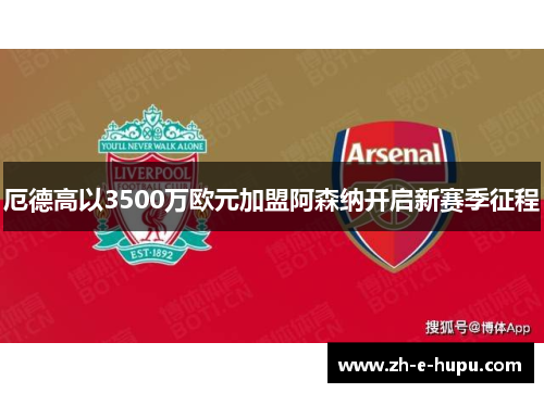 厄德高以3500万欧元加盟阿森纳开启新赛季征程